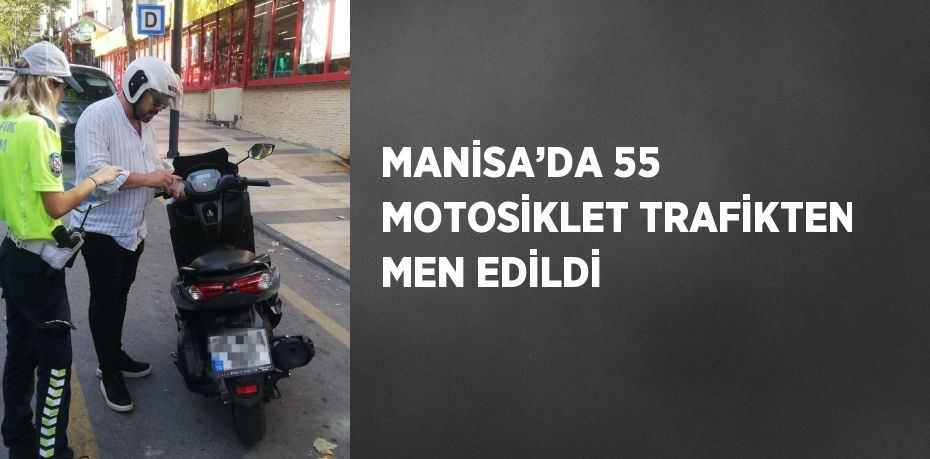 MANİSA’DA 55 MOTOSİKLET TRAFİKTEN MEN EDİLDİ