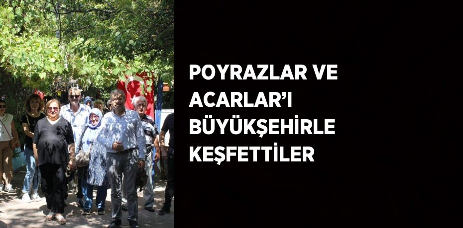 POYRAZLAR VE ACARLAR’I BÜYÜKŞEHİRLE KEŞFETTİLER