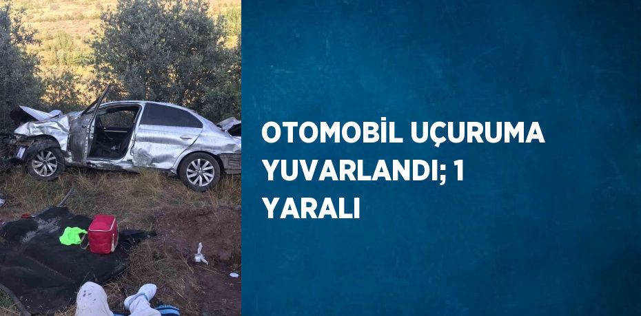 OTOMOBİL UÇURUMA YUVARLANDI; 1 YARALI