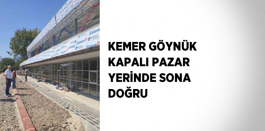 KEMER GÖYNÜK KAPALI PAZAR YERİNDE SONA DOĞRU