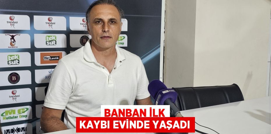 BANBAN İLK KAYBI EVİNDE YAŞADI