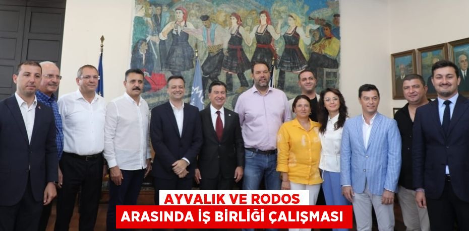 AYVALIK VE RODOS ARASINDA İŞ BİRLİĞİ ÇALIŞMASI