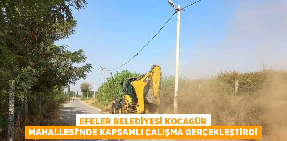 EFELER BELEDİYESİ KOCAGÜR MAHALLESİ’NDE KAPSAMLI ÇALIŞMA GERÇEKLEŞTİRDİ