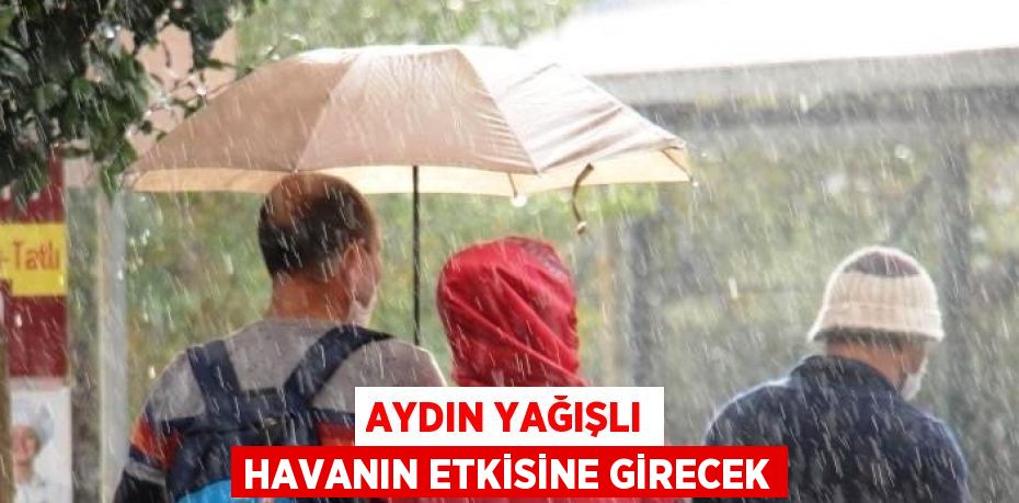 AYDIN YAĞIŞLI HAVANIN ETKİSİNE GİRECEK