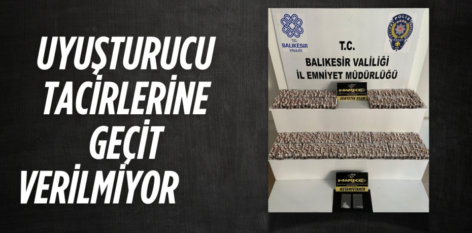 UYUŞTURUCU TACİRLERİNE GEÇİT VERİLMİYOR