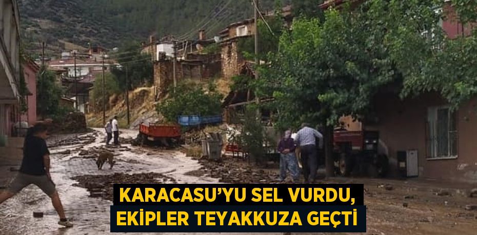 KARACASU’YU SEL VURDU, EKİPLER TEYAKKUZA GEÇTİ