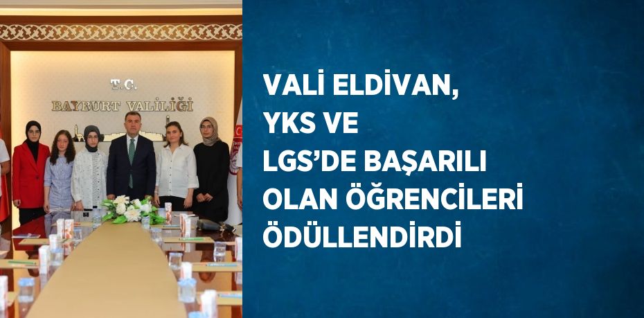 VALİ ELDİVAN, YKS VE LGS’DE BAŞARILI OLAN ÖĞRENCİLERİ ÖDÜLLENDİRDİ