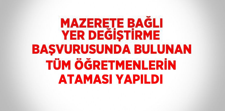 MAZERETE BAĞLI YER DEĞİŞTİRME BAŞVURUSUNDA BULUNAN TÜM ÖĞRETMENLERİN ATAMASI YAPILDI