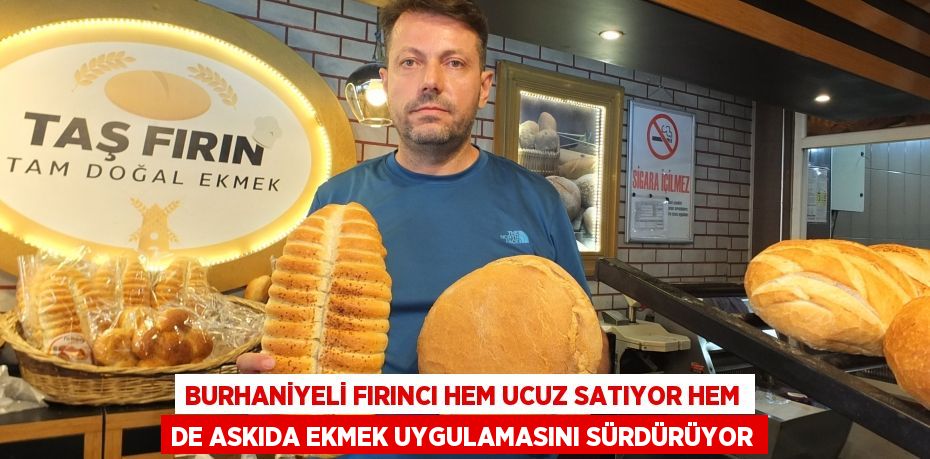 BURHANİYELİ FIRINCI HEM UCUZ SATIYOR HEM DE ASKIDA EKMEK UYGULAMASINI SÜRDÜRÜYOR