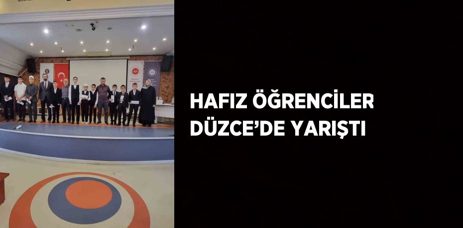 HAFIZ ÖĞRENCİLER DÜZCE’DE YARIŞTI