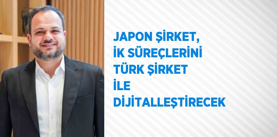 JAPON ŞİRKET, İK SÜREÇLERİNİ TÜRK ŞİRKET İLE DİJİTALLEŞTİRECEK