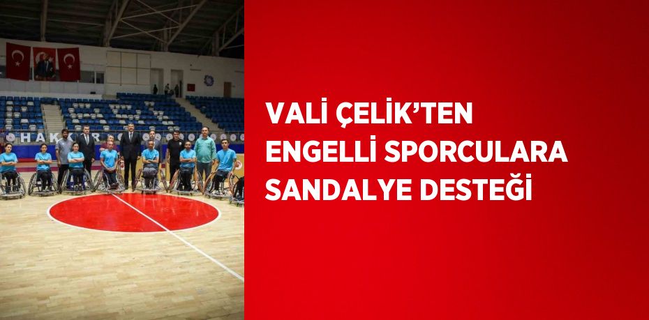 VALİ ÇELİK’TEN ENGELLİ SPORCULARA SANDALYE DESTEĞİ