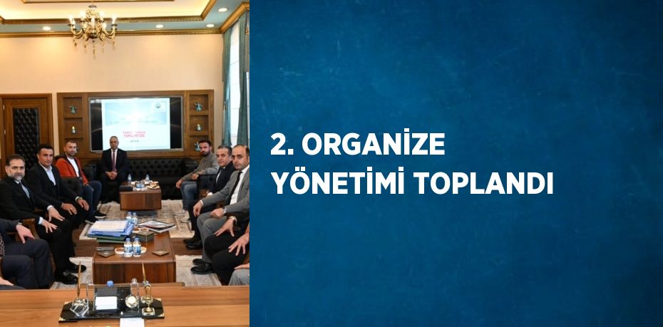 2. ORGANİZE YÖNETİMİ TOPLANDI