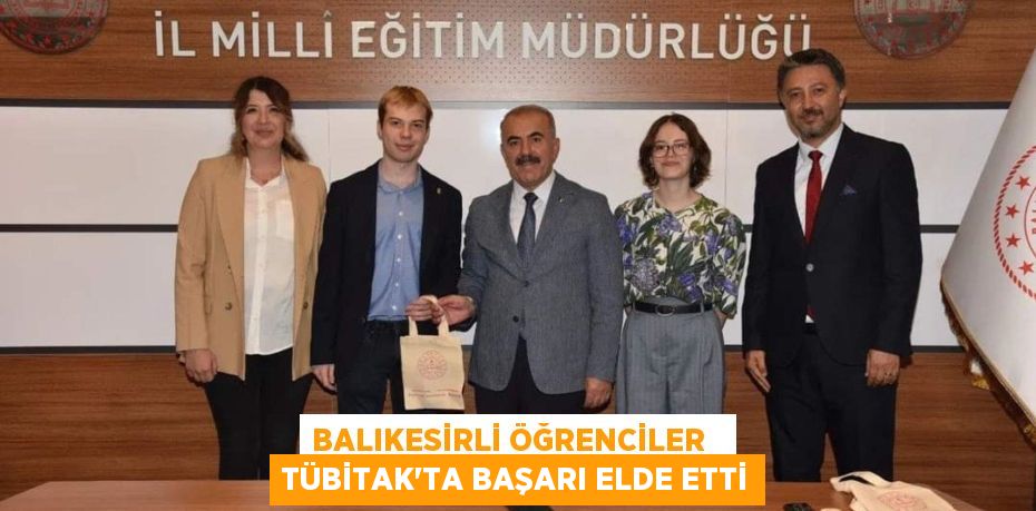 BALIKESİRLİ ÖĞRENCİLER   TÜBİTAK'TA BAŞARI ELDE ETTİ