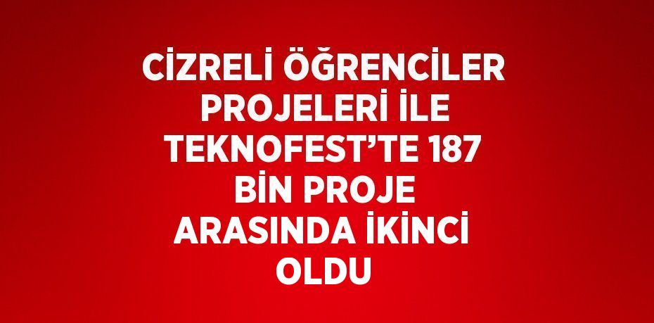 CİZRELİ ÖĞRENCİLER PROJELERİ İLE TEKNOFEST’TE 187 BİN PROJE ARASINDA İKİNCİ OLDU