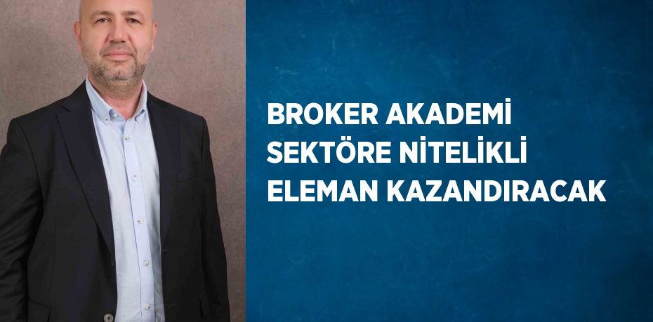 BROKER AKADEMİ SEKTÖRE NİTELİKLİ ELEMAN KAZANDIRACAK