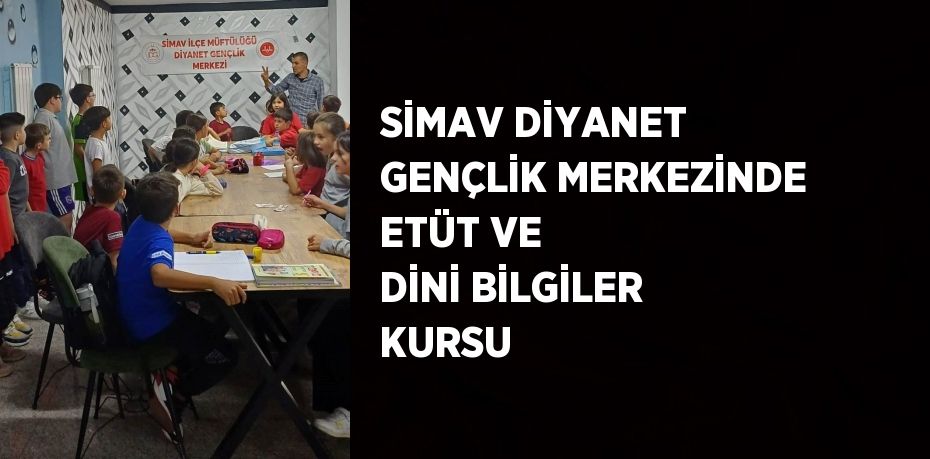 SİMAV DİYANET GENÇLİK MERKEZİNDE ETÜT VE DİNİ BİLGİLER KURSU