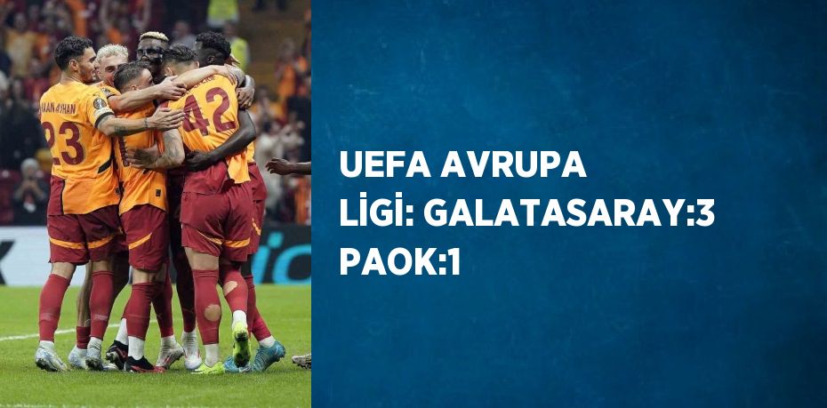 UEFA AVRUPA LİGİ: GALATASARAY:3 PAOK:1