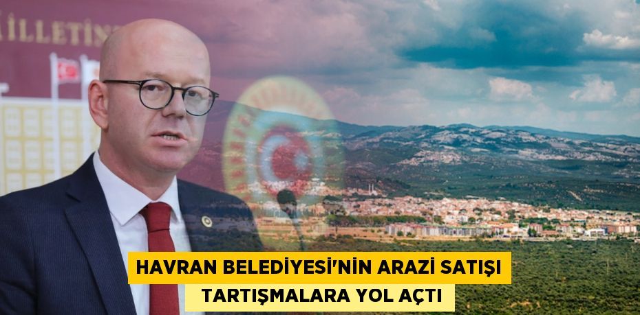 HAVRAN BELEDİYESİ’NİN ARAZİ SATIŞI   TARTIŞMALARA YOL AÇTI