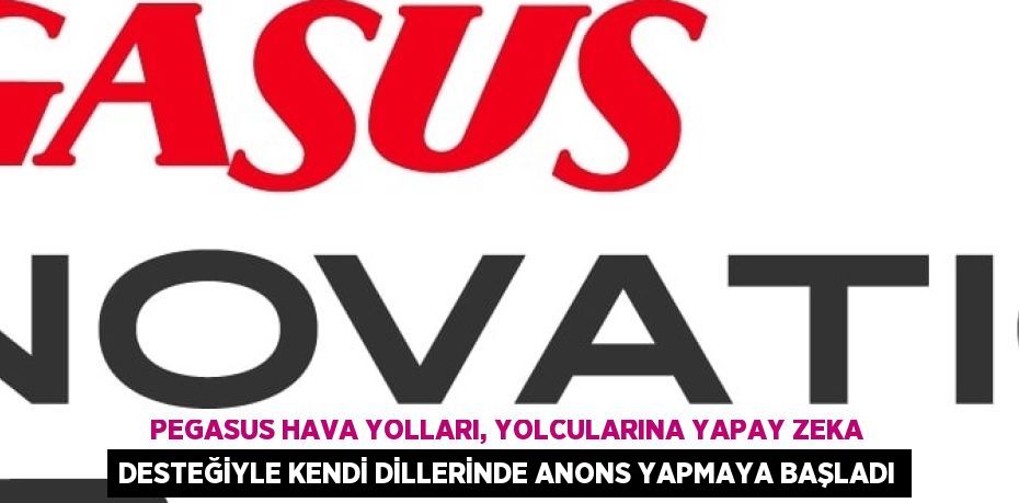 PEGASUS HAVA YOLLARI, YOLCULARINA YAPAY ZEKA DESTEĞİYLE KENDİ DİLLERİNDE ANONS YAPMAYA BAŞLADI