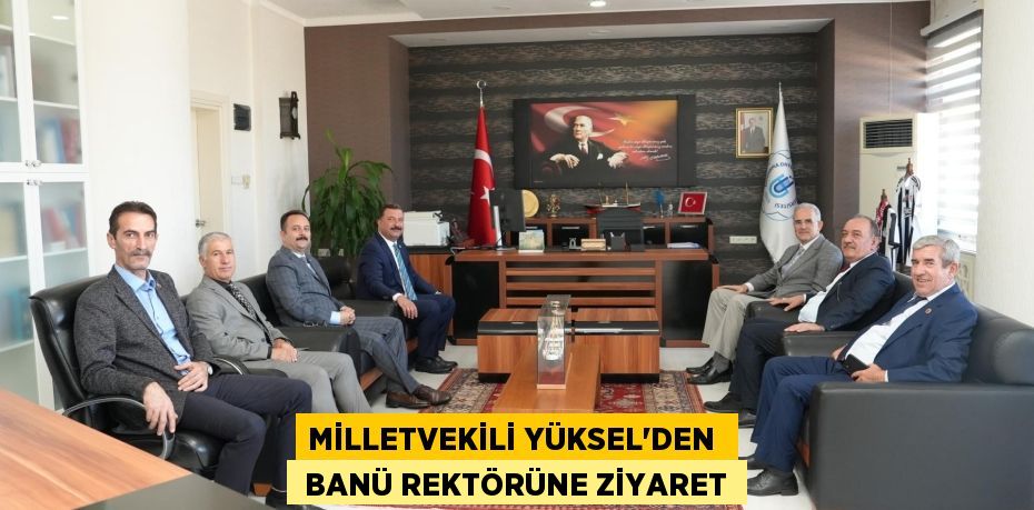 MİLLETVEKİLİ YÜKSEL’DEN   BANÜ REKTÖRÜNE ZİYARET