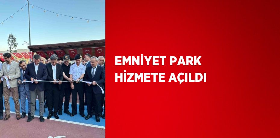 EMNİYET PARK HİZMETE AÇILDI