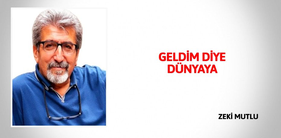 GELDİM DİYE DÜNYAYA