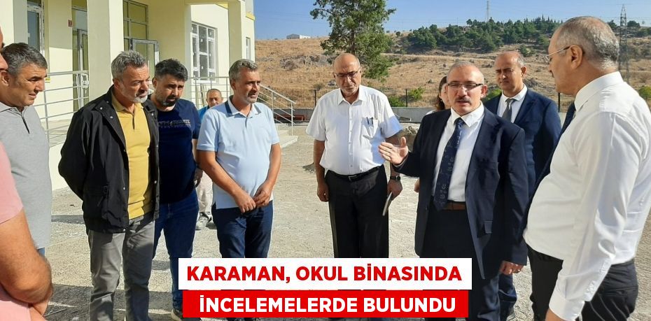 KARAMAN, OKUL BİNASINDA   İNCELEMELERDE BULUNDU