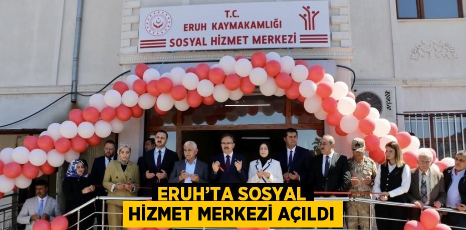 ERUH’TA SOSYAL HİZMET MERKEZİ AÇILDI