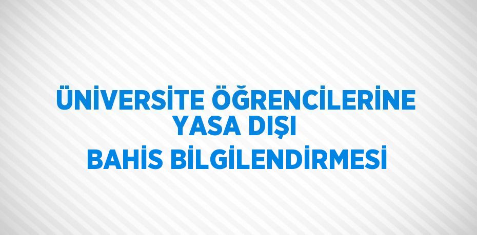 ÜNİVERSİTE ÖĞRENCİLERİNE YASA DIŞI BAHİS BİLGİLENDİRMESİ