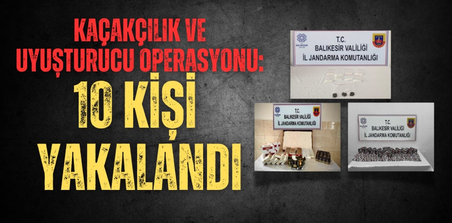 Kaçakçılık ve uyuşturucu  operasyonu: 10 kişi yakalandı