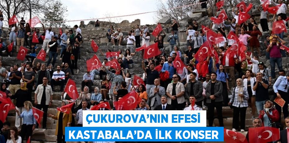 ÇUKUROVA’NIN EFESİ KASTABALA’DA İLK KONSER