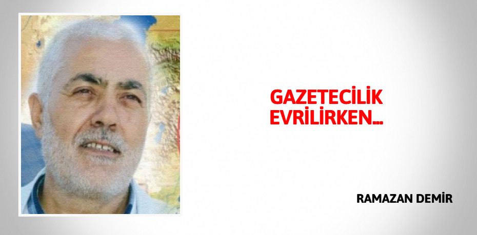 GAZETECİLİK EVRİLİRKEN...