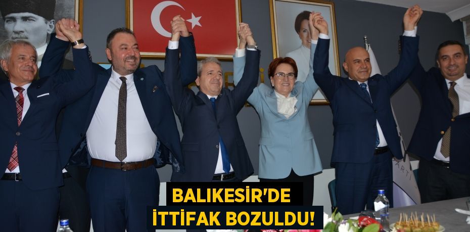 BALIKESİR’DE  İTTİFAK BOZULDU!