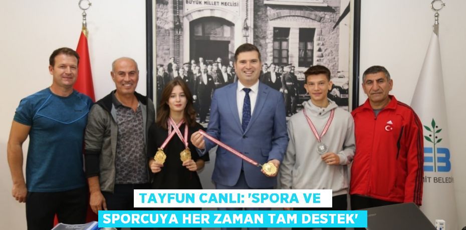 TAYFUN CANLI: “SPORA VE  SPORCUYA HER ZAMAN TAM DESTEK”