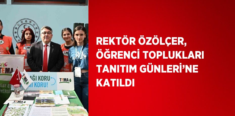 REKTÖR ÖZÖLÇER, ÖĞRENCİ TOPLUKLARI TANITIM GÜNLERİ’NE KATILDI