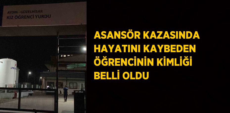 ASANSÖR KAZASINDA HAYATINI KAYBEDEN ÖĞRENCİNİN KİMLİĞİ BELLİ OLDU