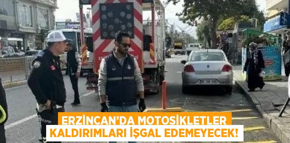 ERZİNCAN’DA MOTOSİKLETLER KALDIRIMLARI İŞGAL EDEMEYECEK!