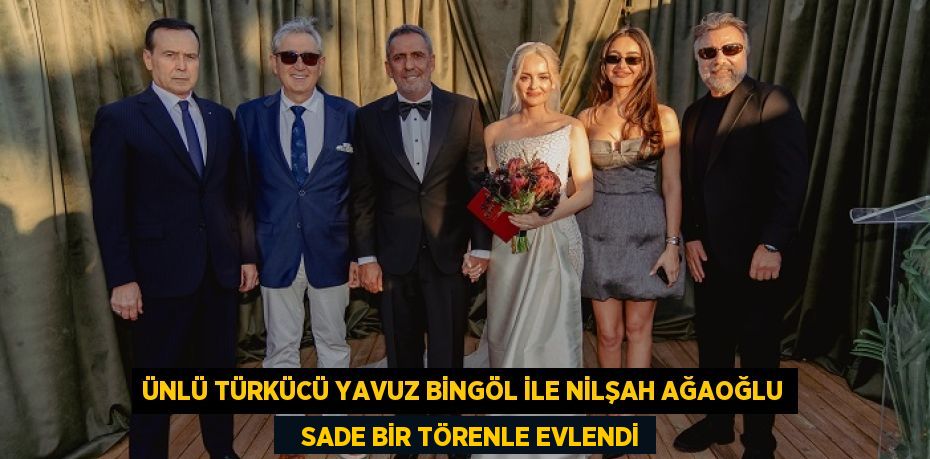 ÜNLÜ TÜRKÜCÜ YAVUZ BİNGÖL İLE NİLŞAH AĞAOĞLU    SADE BİR TÖRENLE EVLENDİ