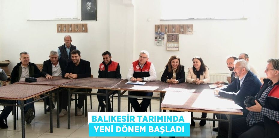 BALIKESİR TARIMINDA   YENİ DÖNEM BAŞLADI