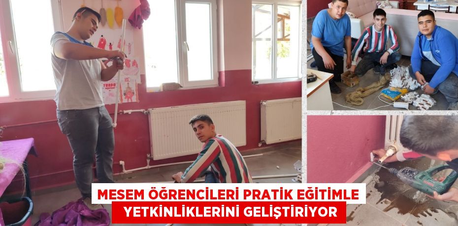 MESEM ÖĞRENCİLERİ PRATİK EĞİTİMLE   YETKİNLİKLERİNİ GELİŞTİRİYOR