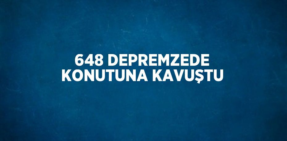 648 DEPREMZEDE KONUTUNA KAVUŞTU