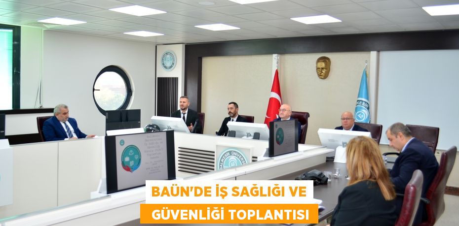 BAÜN’DE İŞ SAĞLIĞI VE   GÜVENLİĞİ TOPLANTISI