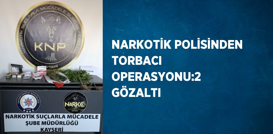 NARKOTİK POLİSİNDEN TORBACI OPERASYONU:2 GÖZALTI