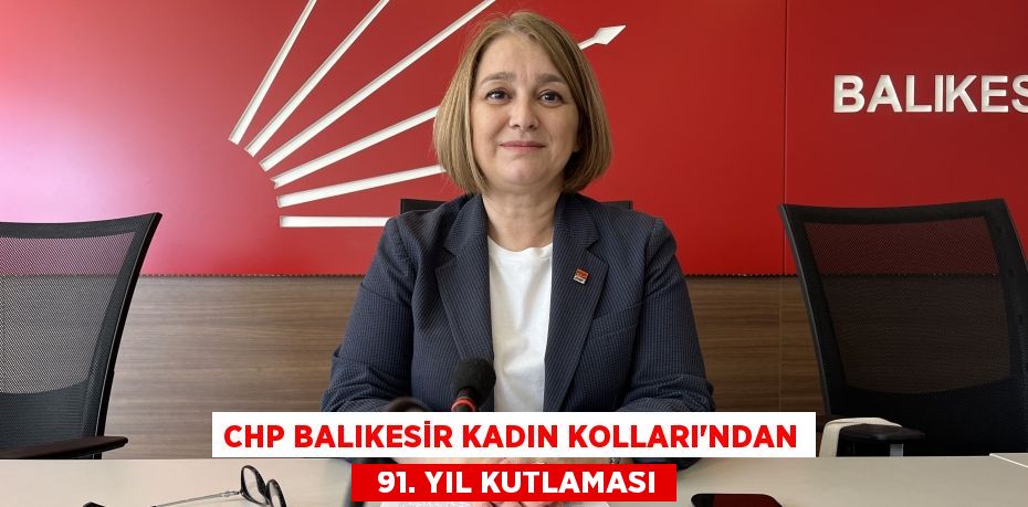 CHP BALIKESİR KADIN KOLLARI'NDAN   91. YIL KUTLAMASI