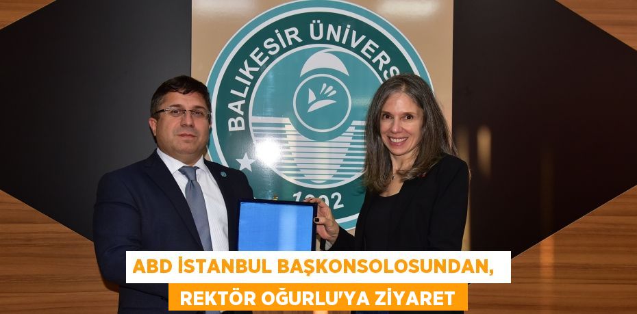 ABD İSTANBUL BAŞKONSOLOSUNDAN,   REKTÖR OĞURLU’YA ZİYARET