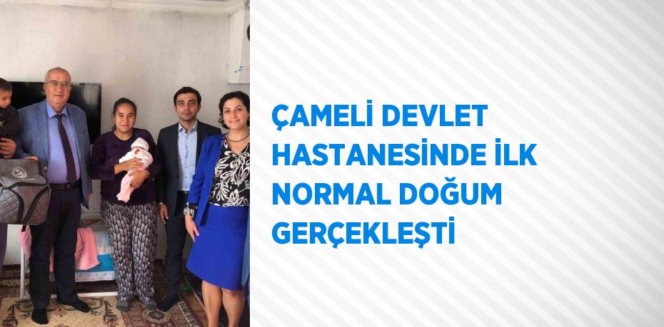 ÇAMELİ DEVLET HASTANESİNDE İLK NORMAL DOĞUM GERÇEKLEŞTİ