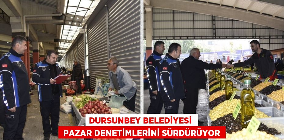 DURSUNBEY BELEDİYESİ   PAZAR DENETİMLERİNİ SÜRDÜRÜYOR