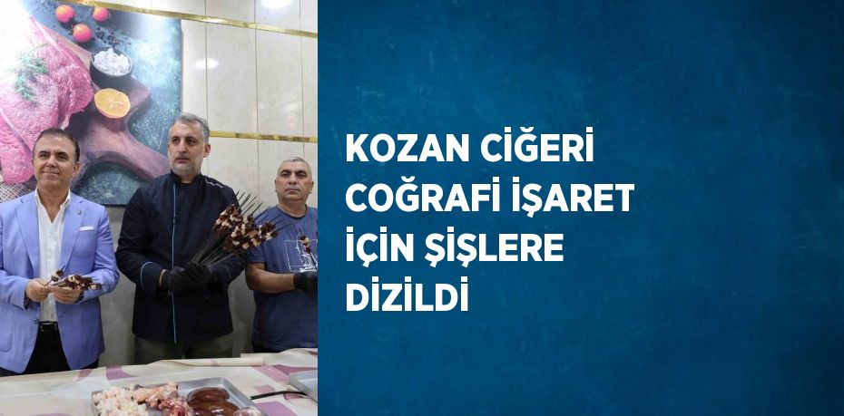 KOZAN CİĞERİ COĞRAFİ İŞARET İÇİN ŞİŞLERE DİZİLDİ