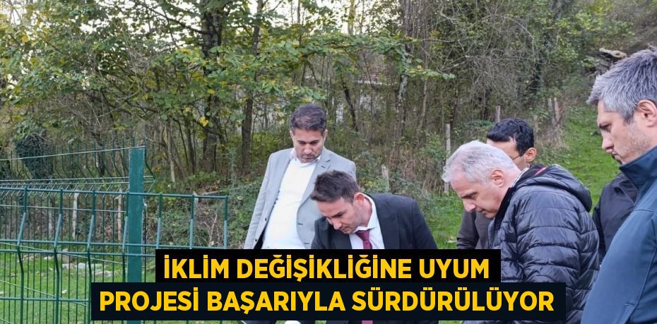 İKLİM DEĞİŞİKLİĞİNE UYUM PROJESİ BAŞARIYLA SÜRDÜRÜLÜYOR